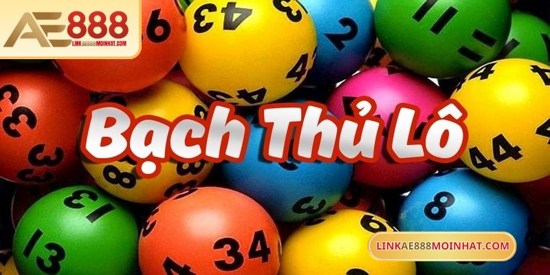 Bạch thủ lô đề AE888 là cách chọn duy nhất một con số để đánh 